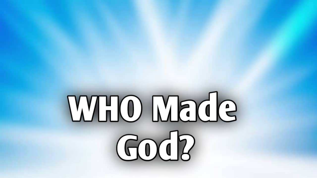 Who made God?